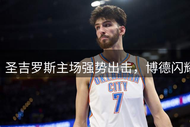 圣吉罗斯主场强势出击，博德闪耀面临严峻考验